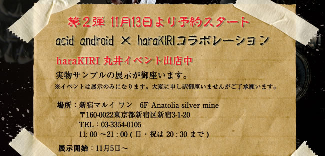 acid android × haraKIRIコラボレーション第２弾 11月13日より予約スタート。haraKIRI丸井イベント出店中　実物サンプルの展示が御座います。※イベントは展示のみになります。大変に申し訳御座いませんがご了承願います。